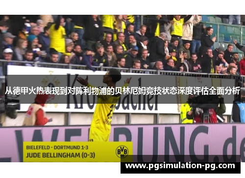 从德甲火热表现到对阵利物浦的贝林厄姆竞技状态深度评估全面分析