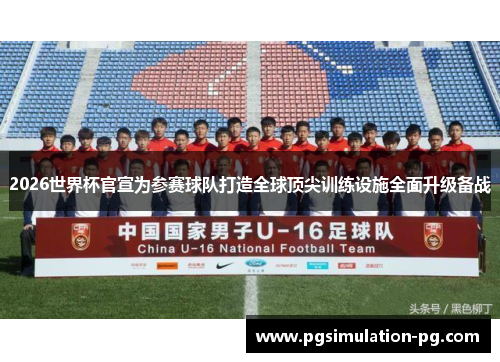 2026世界杯官宣为参赛球队打造全球顶尖训练设施全面升级备战 2026世界杯官宣为参赛球队打造全球顶尖训练设施全面升级备战