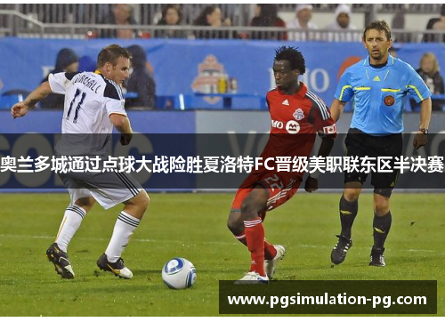 奥兰多城通过点球大战险胜夏洛特FC晋级美职联东区半决赛