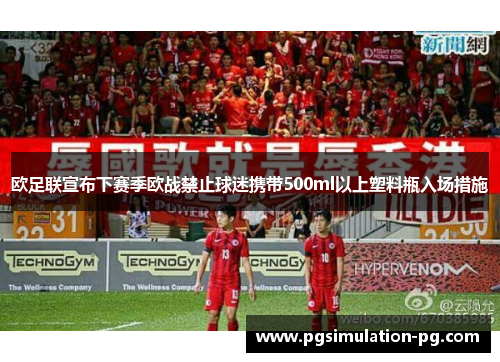 欧足联宣布下赛季欧战禁止球迷携带500ml以上塑料瓶入场措施 欧足联宣布下赛季欧战禁止球迷携带500ml以上塑料瓶入场措施