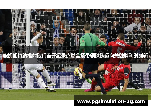 鲍姆加特纳推射破门首开纪录点燃全场带领球队迈向关键胜利时刻新