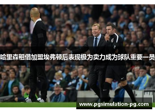 哈里森租借加盟埃弗顿后表现极为卖力成为球队重要一员