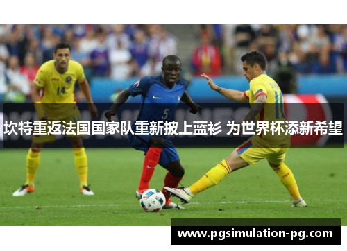 坎特重返法国国家队重新披上蓝衫 为世界杯添新希望